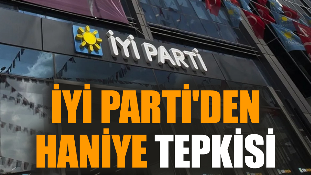 İYİ Parti'den Haniye tepkisi