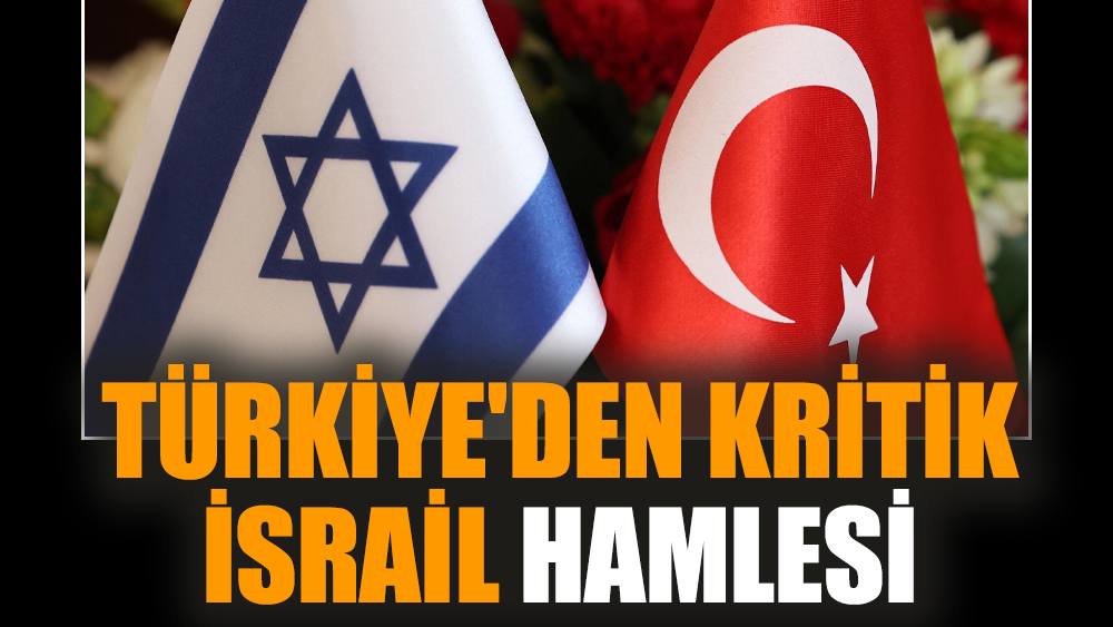 Türkiye'den kritik İsrail hamlesi