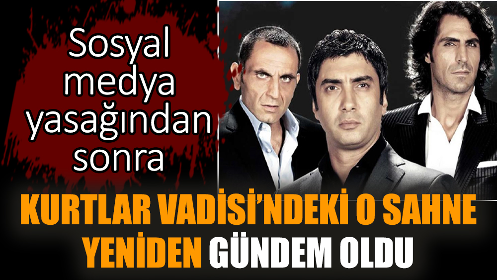 Kurtlar Vadisi’ndeki o sahne yeniden gündem oldu
