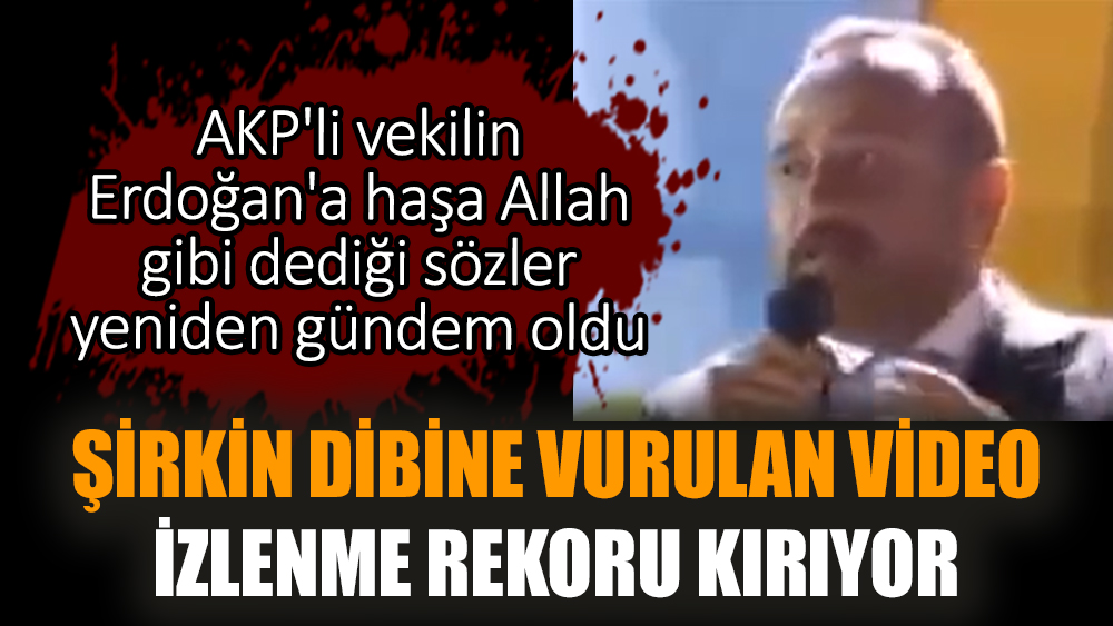 AKP'li vekilin Erdoğan'a söylediği sözler yeniden gündeme geldi