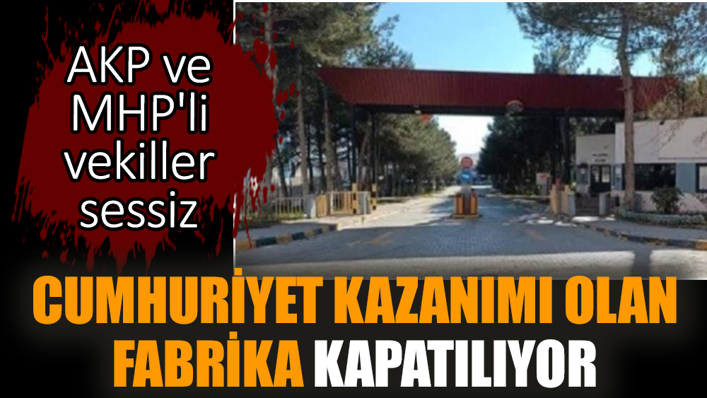 Cumhuriyet kazanımı olan fabrika kapatılıyor