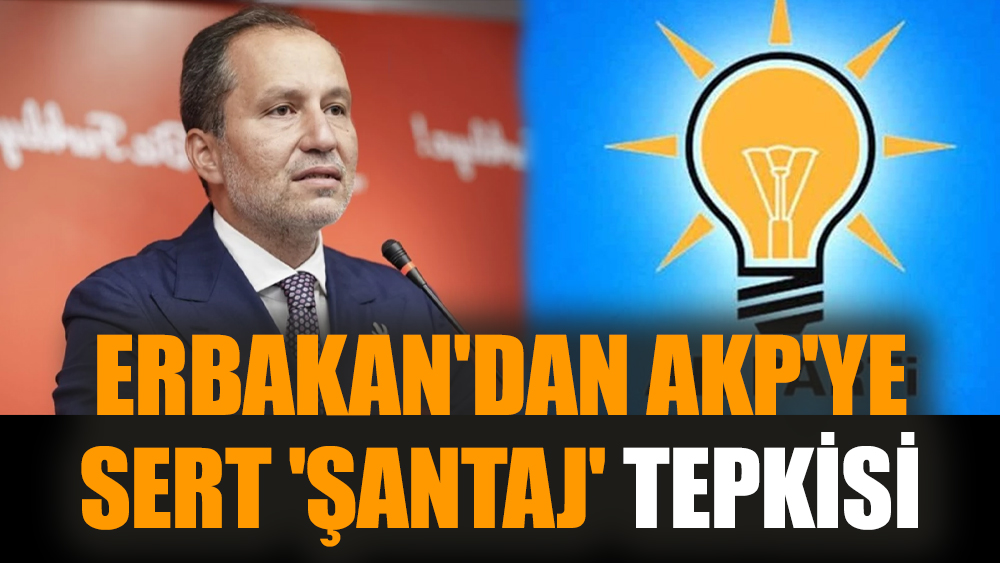 Erbakan'dan AKP'ye sert 'şantaj' tepkisi