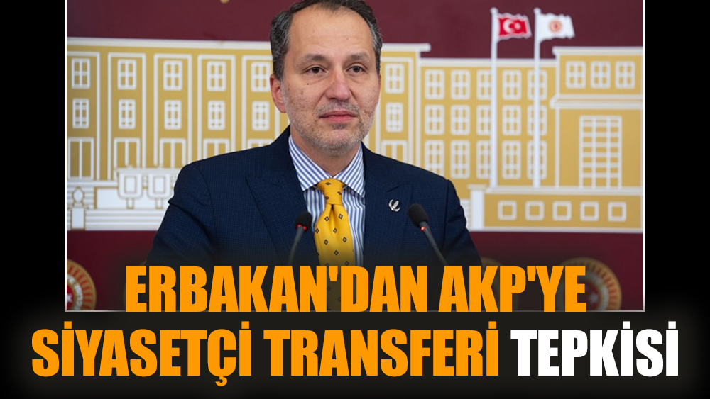 Erbakan'dan AKP'ye siyasetçi transferi tepkisi