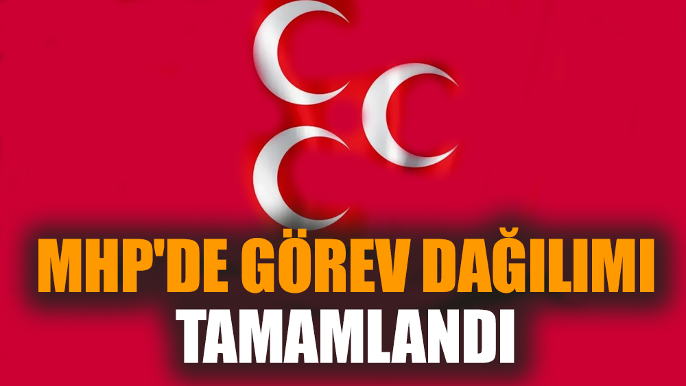 MHP'de görev dağılımı tamamlandı
