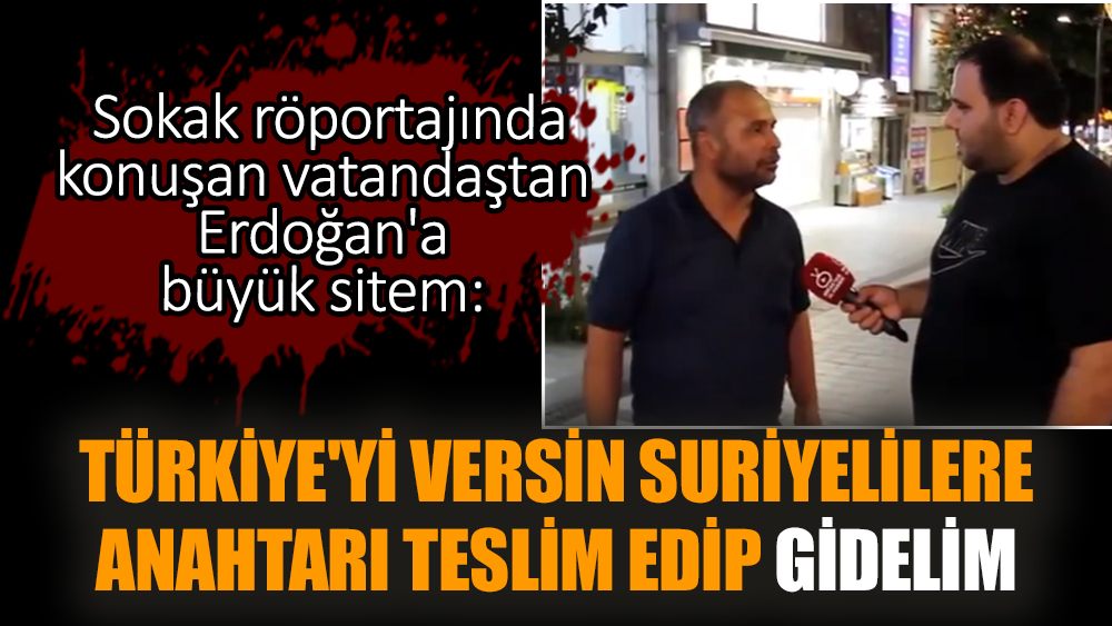 Türkiye'yi versin Suriyelilere anahtarı teslim edip gidelim