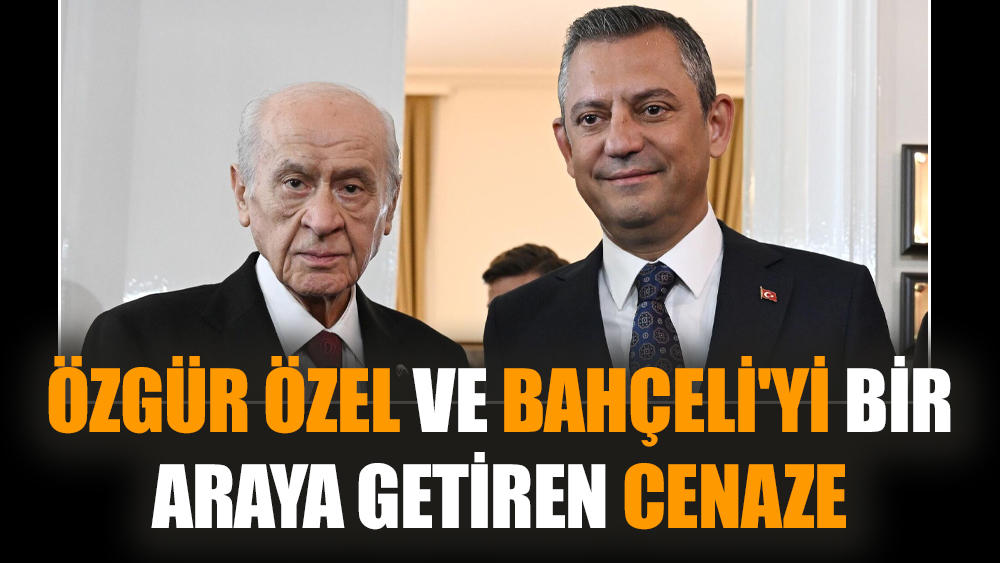 Özgür Özel ve Bahçeli'yi bir araya getiren cenaze
