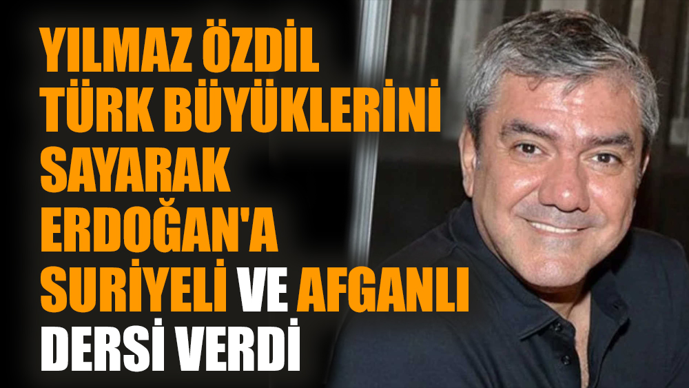 Yılmaz Özdil Türk büyüklerini sayarak Erdoğan'a Suriyeli ve Afganlı dersi verdi