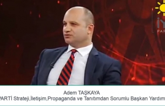 İYİ PARTİ Strateji,İletişim,Propaganda ve Tanıtımdan Sorumlu Başkan Yardımcısı Adem Taşkaya gündemi değerlendirdi
