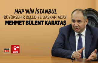 MHP’nin İstanbul Büyükşehir Belediye başkan adayı Mehmet Bülent Karataş