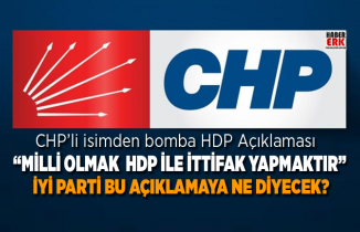 CHP’li isimden bomba HDP Açıklaması “Milli olmak  HDP ile ittifak yapmaktır”
