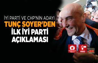 İYİ Parti ve CHP'nin adayı Tunç Soyer'den ilk İYİ Parti açıklaması