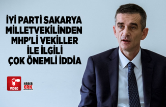 İYİ Parti Sakarya  Milletvekilinden  MHP'li vekiller  ile ilgili  çok önemli iddia