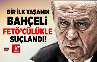 Bir ilk yaşandı, Bahçeli FETÖ’cülükle suçlandı!