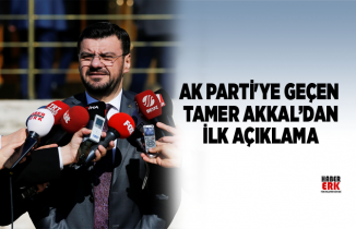 AK Parti'ye Geçen Tamer Akkal’dan ilk açıklama