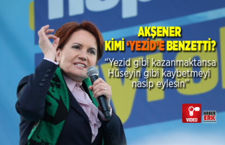 Akşener  kimi ‘Yezid’e benzetti ? “Yezid gibi kazanmaktansa Hüseyin gibi kaybetmeyi  nasip eylesin”