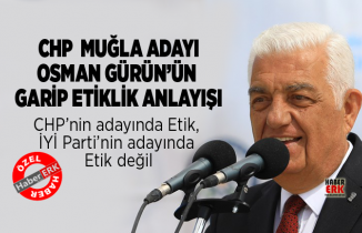 CHP  Muğla adayı Osman Gürün’ün  garip etiklik anlayışı