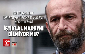 CHP Adalar Belediye Başkan Adayı Erdem Gül İstiklal Marşı’nı bilmiyor mu?