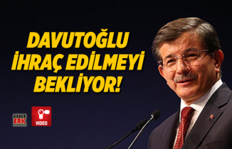 Davutoğlu İhraç Edilmeyi Bekliyor