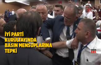 İYİ Parti kurultayında basın mensuplarına tepki