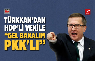 Lütfü Türkkan’dan HDP’li vekile “Gel bakalım  PKK'lı”