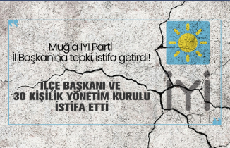 Muğla İYİ Parti  İl Başkanına tepki, istifa getirdi! İlçe Başkanı Ve  30 Kişilik Yönetim Kurulu İstifa Etti