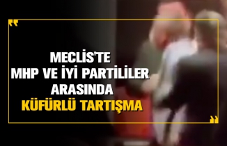 Meclis'te  MHP ve İYİ Partililer  arasında küfürlü tartışma