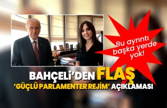 Bahçeli’den FLAŞ ‘Güçlü parlamenter rejim’ açıklaması