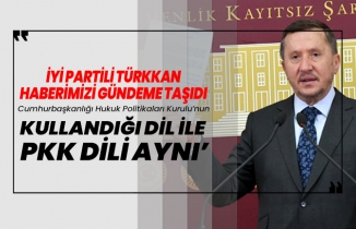 İYİ Partili Türkkan haberimizi gündeme taşıdı 'Cumhurbaşkanlığı Hukuk Politikaları Kurulu’nun ‘kullandığı dil ile PKK dili aynı’