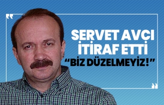 Servet Avcı itiraf etti  ‘Biz düzelmeyiz!’