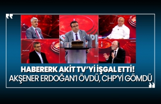 Habererk Akit TV’yi işgal etti! Hasan Basri Akşener Erdoğan’ı övdü, CHP’yi gömdü