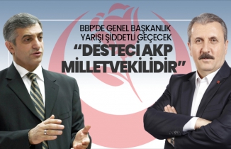 BBP’de Genel başkanlık yarışı şiddetli geçecek ‘Desteci AKP Milletvekilidir’