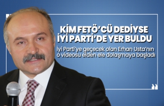 Kim FETÖ’cü dediyse İYİ Parti’de yer buldu 'İyİ Parti’ye geçecek olan Erhan Usta’nın  o videosu elden ele dolaşmaya başladı'