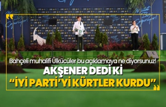 Akşener dedi ki “İYİ Parti’yi Kürtler kurdu”