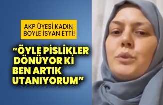 AKP üyesi kadın böyle isyan etti! Öyle pislikler dönüyor ki ben artık utanıyorum