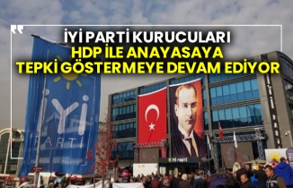 İYİ Parti kurucuları HDP ile anayasaya tepki göstermeye devam ediyor