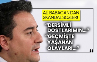 Ali Babacan’dan skandal sözler!