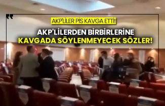 AKP'liler pis kavga etti! AKP'lilerden birbirlerine kavgada söylenmeyecek sözler!