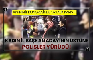 AKP'nin il kongresinde ortaklık karıştı! Kadın il başkan adayının üstüne polisler yürüdü!