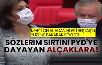 MHP'li Celal Adan HDP'li Beştaş'ın yüzüne bakarak söyledi: Sözlerim sırtını PYD'ye dayayan alçaklara