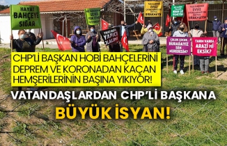 CHP’li başkan hobi bahçelerini deprem ve koronadan kaçan hemşerilerinin başına yıkıyor! Vatandaşlardan CHP’li başkana büyük isyan!