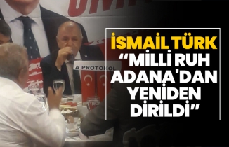 İsmail Türk “Milli ruh Adana'dan yeniden dirildi”