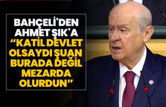 Bahçeli'den Ahmet Şık'a 'Katil devlet olsaydı şuan burada değil mezarda olurdun'