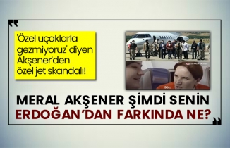'Özel uçaklarla gezmiyoruz' diyen Akşener’den özel jet skandalı! Meral Akşener şimdi senin Erdoğan’dan farkında ne?