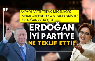 AKP+İYİ Parti ittifakı mı geliyor? “Meral Akşener’e çok yakın birisiyle Erdoğan görüştü” Erdoğan, İYİ Parti’ye ne teklif etti?