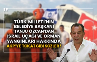 Türk Milleti’nin belediye başkanı Tanju Özcan’dan İsrail uçağı ve orman yangınları hakkında AKP’ye tokat gibi sözler!