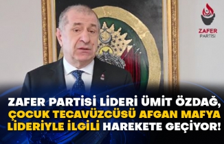 Zafer Partisi Lideri Ümit Özdağ, çocuk tecavüzcüsü Afgan mafya lideriyle ilgili harekete geçiyor!