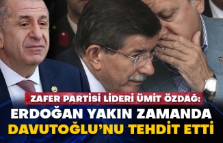 Zafer Partisi Lideri Ümit Özdağ: Erdoğan yakın zamanda Davutoğlu’nu tehdit etti