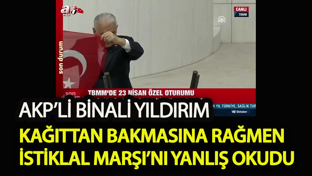 AKP'li Binali Yıldırım, kağıttan bakmasına rağmen İstiklâl Marşı'nı yanlış okudu