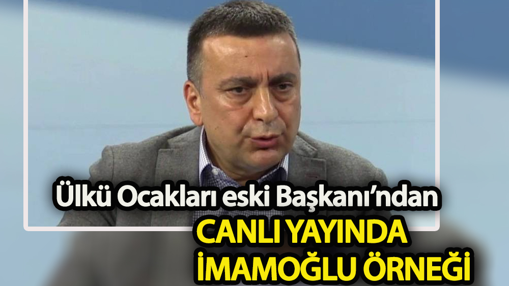 Ülkü Ocakları eski Başkanı’ndan canlı yayında İmamoğlu örneği