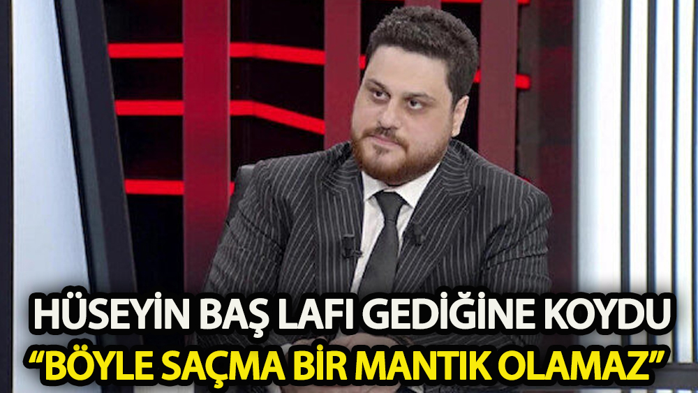 Hüseyin Baş lafı gediğine koydu